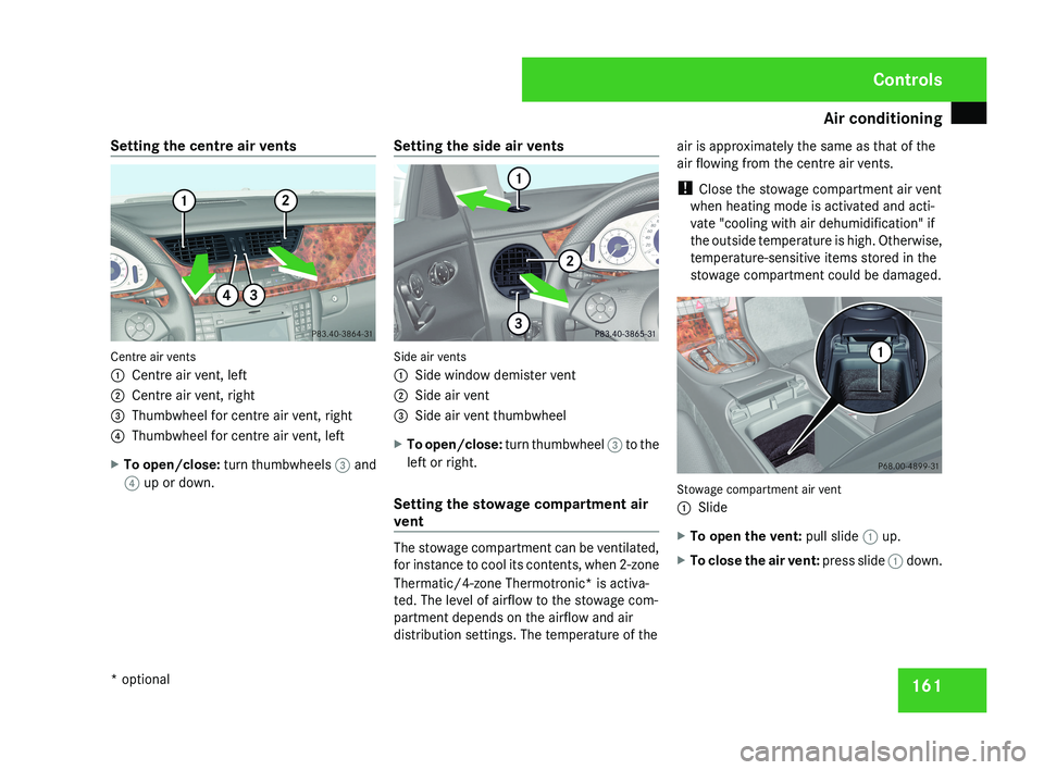 MERCEDES-BENZ CLS COUPE 2008 Owners Manual Air conditioning
161
Setting the centre air vents
Centre air vents
1
Centre air vent, left
2 Centre air vent, right
3 Thumbwheel for centre air vent, right
4 Thumbwheel for centre air vent, left
X To MERCEDES-BENZ CLS COUPE 2008 Owners Manual Air conditioning
161
Setting the centre air vents
Centre air vents
1
Centre air vent, left
2 Centre air vent, right
3 Thumbwheel for centre air vent, right
4 Thumbwheel for centre air vent, left
X To