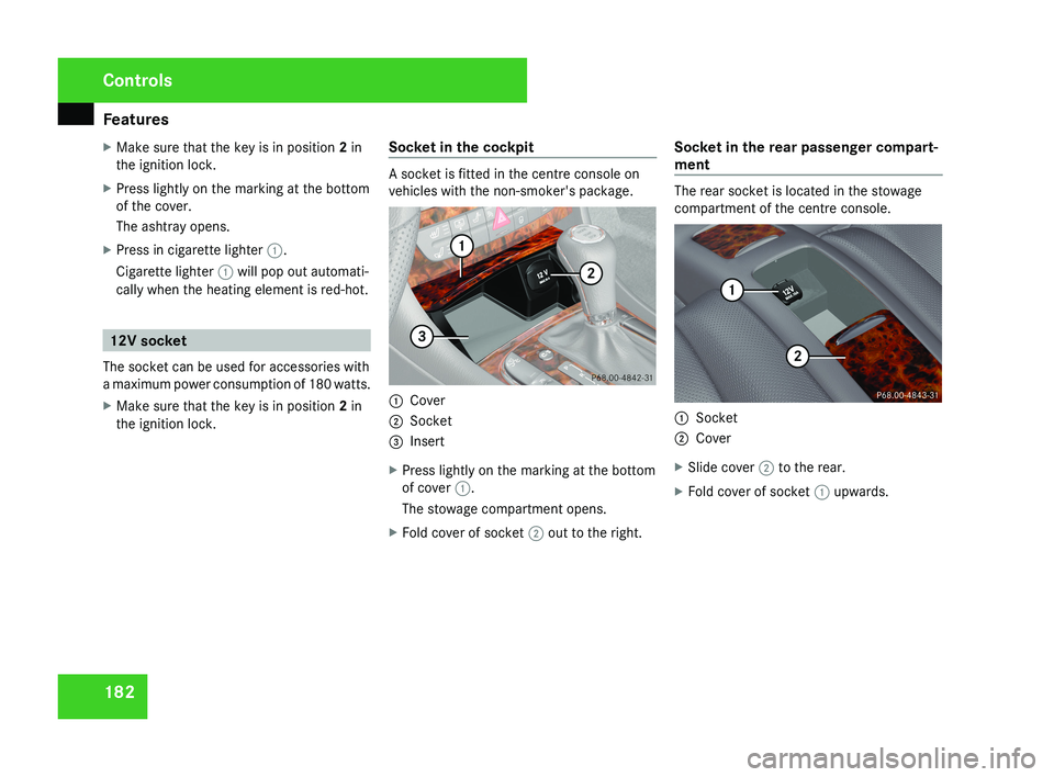 MERCEDES-BENZ CLS COUPE 2008 Owners Manual Features
182
X
Make sure that the key is in position 2 in
the ignition lock.
X Press lightly on the marking at the bottom
of the cover.
The ashtray opens.
X Press in cigarette lighter 1.
Cigarette lig MERCEDES-BENZ CLS COUPE 2008 Owners Manual Features
182
X
Make sure that the key is in position 2 in
the ignition lock.
X Press lightly on the marking at the bottom
of the cover.
The ashtray opens.
X Press in cigarette lighter 1.
Cigarette lig