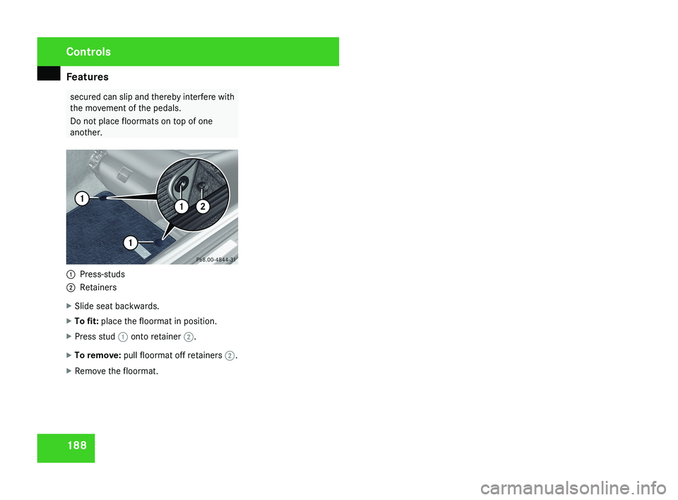 MERCEDES-BENZ CLS COUPE 2008  Owners Manual Features
188 secured can slip and thereby interfere with
the movement of the pedals.
Do not place floormats on top of one
another.1
Press-studs
2 Retainers
X Slide seat backwards.
X To fit:  place the