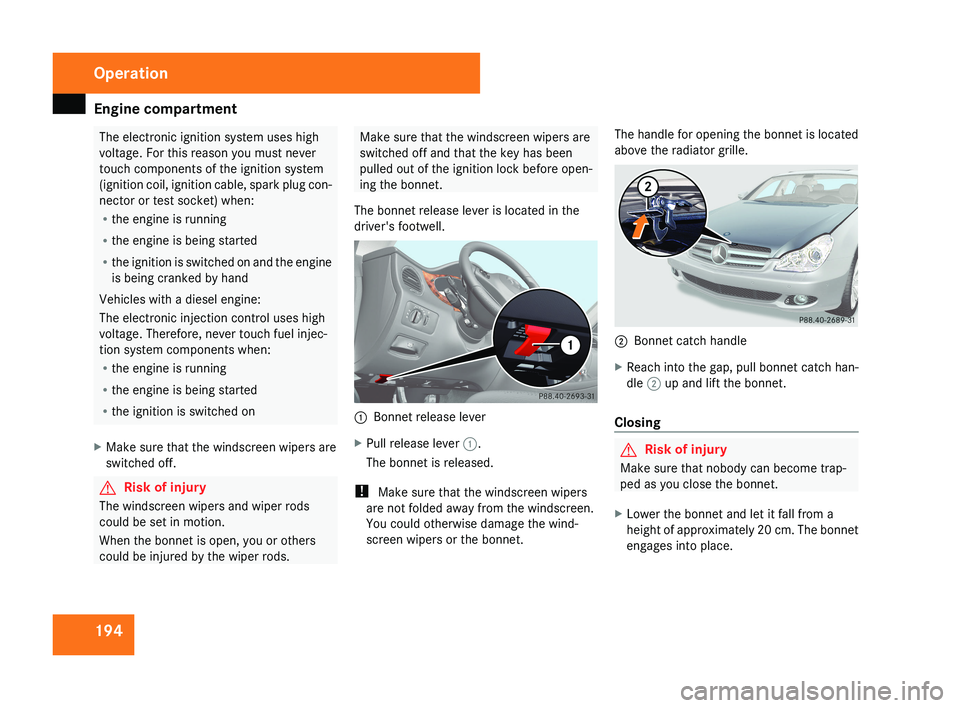 MERCEDES-BENZ CLS COUPE 2008  Owners Manual Engine compartment
194 The electronic ignition system uses high
voltage. For this reason you must never
touch components of the ignition system
(ignition coil, ignition cable, spark plug con-
nector o