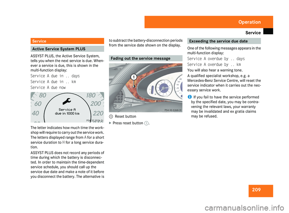 MERCEDES-BENZ CLS COUPE 2008  Owners Manual Service
209Service
Active Service System PLUS
ASSYST PLUS, the Active Service System,
tells you when the next service is due. When-
ever a service is due, this is shown in the
multi-function display:
