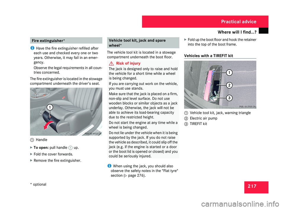 MERCEDES-BENZ CLS COUPE 2008  Owners Manual Where will I find...?
217Fire extinguisher* 
i Have the fire extinguisher refilled after
each use and checked every one or two
years. Otherwise, it may fail in an emer-
gency.
Observe the legal requir
