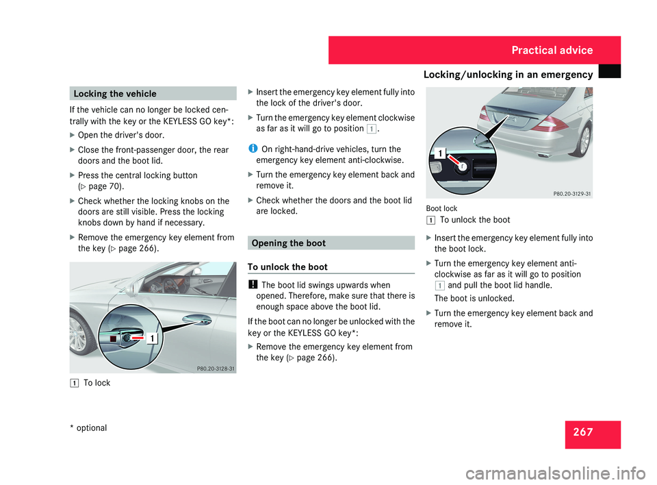 MERCEDES-BENZ CLS COUPE 2008  Owners Manual Locking/unlocking in an emergency
267Locking the vehicle
If the vehicle can no longer be locked cen-
trally with the key or the KEYLESS GO key*:
X Open the driver's door.
X Close the front-passeng