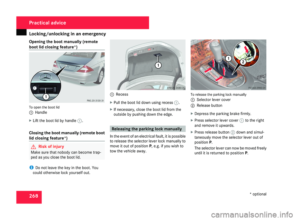 MERCEDES-BENZ CLS COUPE 2008  Owners Manual Locking/unlocking in an emergency
268
Opening the boot manually (remote
boot lid closing feature*)
To open the boot lid
1
Handle
X Lift the boot lid by handle  1.
Closing the boot manually (remote boo
