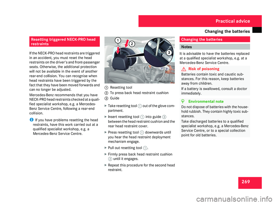 MERCEDES-BENZ CLS COUPE 2008  Owners Manual Changing the batteries
269Resetting triggered NECK-PRO head
restraints
If the NECK-PRO head restraints are triggered
in an accident, you must reset the head
restraints on the driver's and front-pa