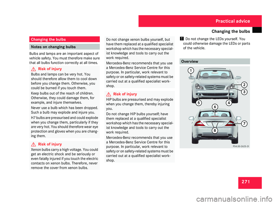 MERCEDES-BENZ CLS COUPE 2008  Owners Manual Changing the bulbs
271Changing the bulbs
Notes on changing bulbs
Bulbs and lamps are an important aspect of
vehicle safety. You must therefore make sure
that all bulbs function correctly at all times.