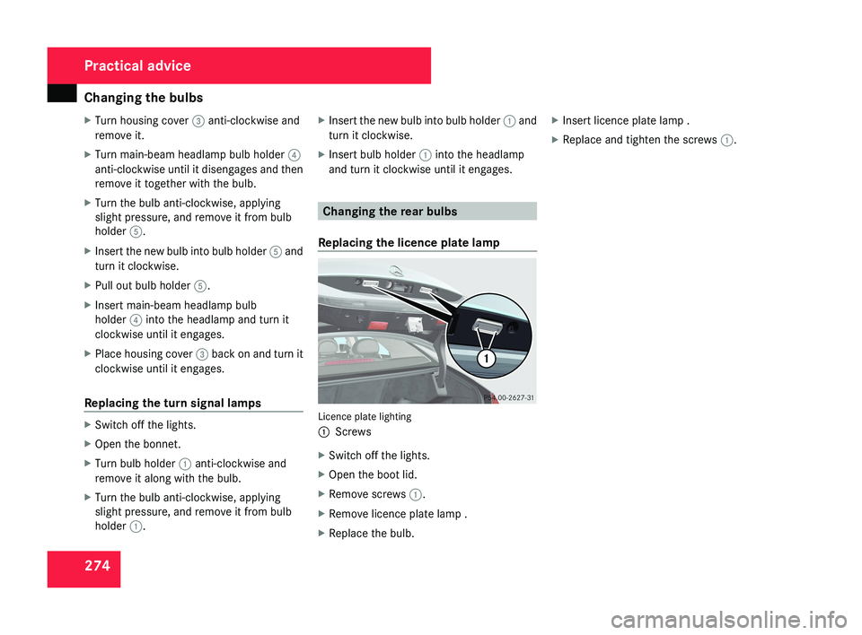 MERCEDES-BENZ CLS COUPE 2008  Owners Manual Changing the bulbs
274
X
Turn housing cover 3 anti-clockwise and
remove it.
X Turn main-beam headlamp bulb holder  4
anti-clockwise until it disengages and then
remove it together with the bulb.
X Tur
