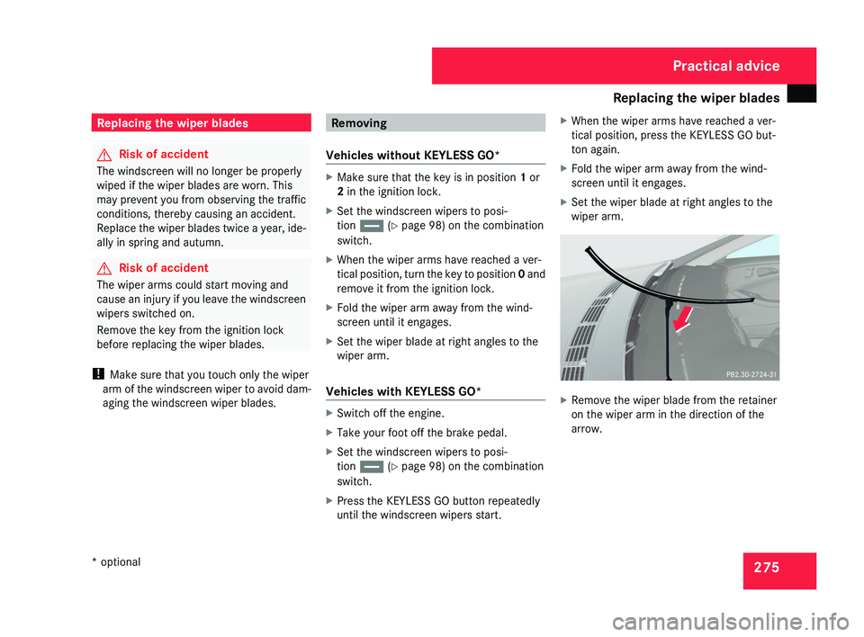 MERCEDES-BENZ CLS COUPE 2008  Owners Manual Replacing the wiper blades
275Replacing the wiper blades
G
Risk of accident
The windscreen will no longer be properly
wiped if the wiper blades are worn. This
may prevent you from observing the traffi