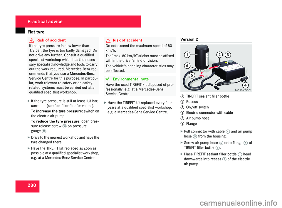 MERCEDES-BENZ CLS COUPE 2008 Owners Manual Flat tyre
280 G
Risk of accident
If the tyre pressure is now lower than
1.3 bar, the tyre is too badly damaged. Do
not drive any further. Consult a qualified
specialist workshop which has the neces-
s MERCEDES-BENZ CLS COUPE 2008 Owners Manual Flat tyre
280 G
Risk of accident
If the tyre pressure is now lower than
1.3 bar, the tyre is too badly damaged. Do
not drive any further. Consult a qualified
specialist workshop which has the neces-
s