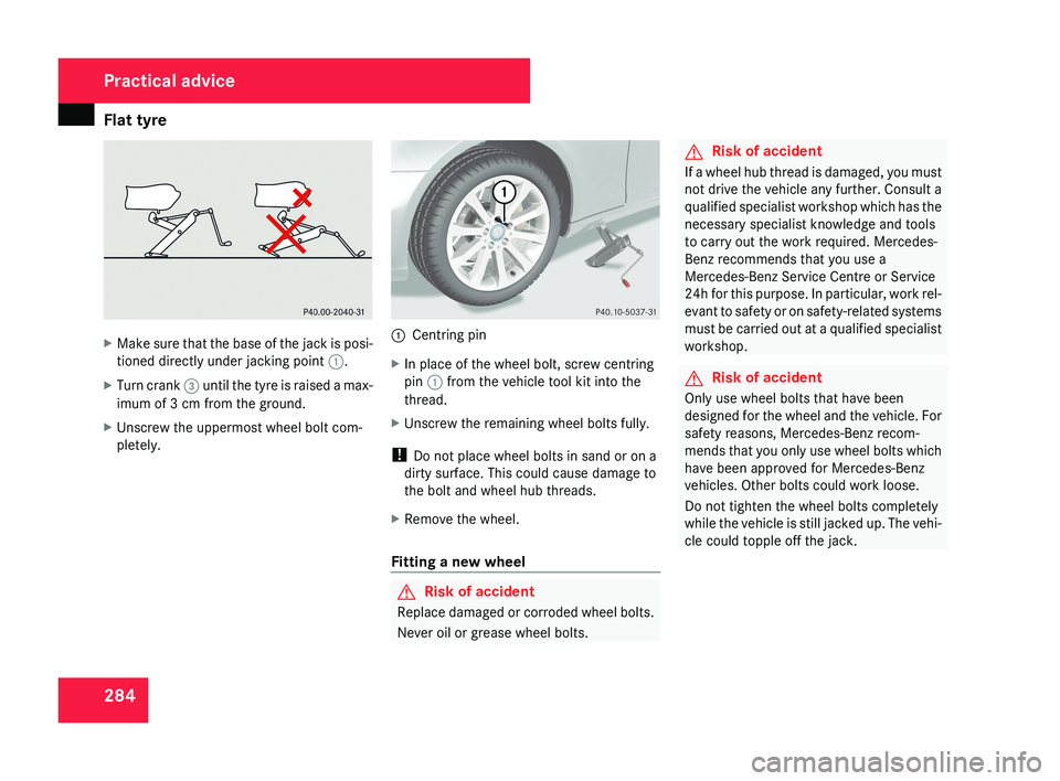 MERCEDES-BENZ CLS COUPE 2008 Owners Manual Flat tyre
284X
Make sure that the base of the jack is posi-
tioned directly under jacking point 1.
X Turn crank 3 until the tyre is raised a max-
imum of 3 cm from the ground.
X Unscrew the uppermos MERCEDES-BENZ CLS COUPE 2008 Owners Manual Flat tyre
284X
Make sure that the base of the jack is posi-
tioned directly under jacking point 1.
X Turn crank 3 until the tyre is raised a max-
imum of 3 cm from the ground.
X Unscrew the uppermos
