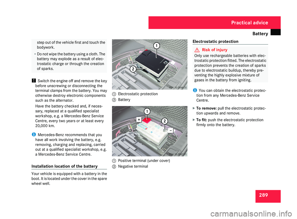 MERCEDES-BENZ CLS COUPE 2008 Owners Manual Battery
289step out of the vehicle first and touch the
bodywork.
R Do not wipe the battery using a cloth. The
battery may explode as a result of elec-
trostatic charge or through the creation
of spark MERCEDES-BENZ CLS COUPE 2008 Owners Manual Battery
289step out of the vehicle first and touch the
bodywork.
R Do not wipe the battery using a cloth. The
battery may explode as a result of elec-
trostatic charge or through the creation
of spark