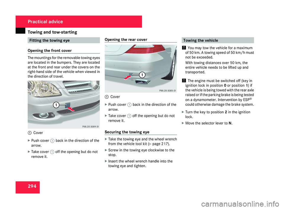 MERCEDES-BENZ CLS COUPE 2008 Owners Manual Towing and tow-starting
294 Fitting the towing eye
Opening the front cover The mountings for the removable towing eyes
are located in the bumpers. They are located
at the front and rear under the cove MERCEDES-BENZ CLS COUPE 2008 Owners Manual Towing and tow-starting
294 Fitting the towing eye
Opening the front cover The mountings for the removable towing eyes
are located in the bumpers. They are located
at the front and rear under the cove