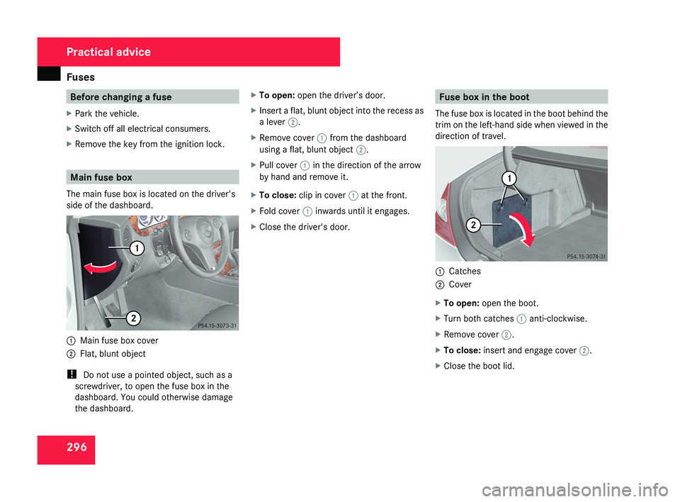 MERCEDES-BENZ CLS COUPE 2008 Owners Manual Fuses
296 Before changing a fuse
X Park the vehicle.
X Switch off all electrical consumers.
X Remove the key from the ignition lock. Main fuse box
The main fuse box is located on the driver's
side MERCEDES-BENZ CLS COUPE 2008 Owners Manual Fuses
296 Before changing a fuse
X Park the vehicle.
X Switch off all electrical consumers.
X Remove the key from the ignition lock. Main fuse box
The main fuse box is located on the driver's
side