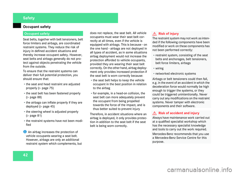 MERCEDES-BENZ CLS COUPE 2008  Owners Manual Occupant safety
42 Occupant safety
Seat  belts, together with belt tensioners, belt
force limiters and airbags, are coordinated
restraint systems. They reduce the risk of
injury in defined accident si