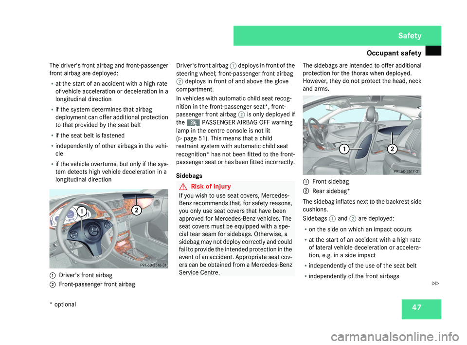 MERCEDES-BENZ CLS COUPE 2008 Service Manual Occupant safety
47
The driver's front airbag and front-passenger
front airbag are deployed:
R
at the start of an accident with a high rate
of vehicle acceleration or deceleration in a
longitudinal