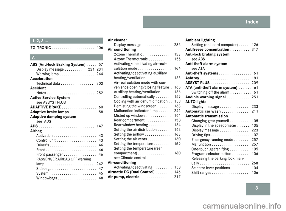 MERCEDES-BENZ CLS COUPE 2008  Owners Manual 31, 2, 3 ...
7G–TRONIC  . . . . . . . . . . . . . . . . . . . . . 106 A
ABS (Anti-lock Braking System)  

. . . . . 57
Display message . . . . . . . . . . 221, 231
Warning lamp . . . . . . . . . . .