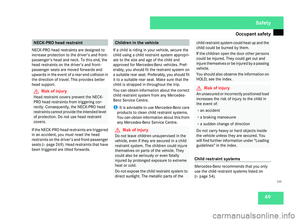MERCEDES-BENZ CLS COUPE 2008  Owners Manual Occupant safety
49NECK-PRO head restraint
NECK-PRO head restraints are designed to
increase protection to the driver's and front-
passenger's head and neck. To this end, the
head restraints on