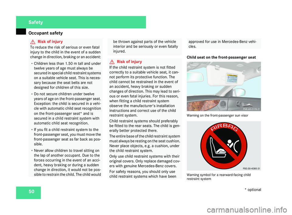 MERCEDES-BENZ CLS COUPE 2008 Workshop Manual Occupant safety
50 G
Risk of injury
To reduce the risk of serious or even fatal
injury to the child in the event of a sudden
change in direction, braking or an accident:
R Children less than 1.50 m ta