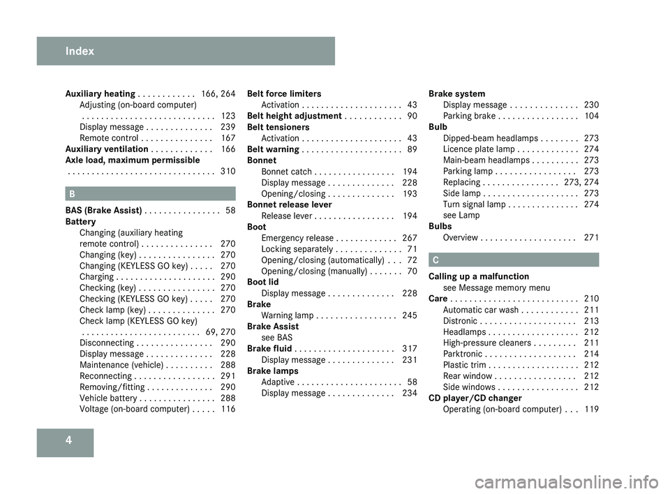 MERCEDES-BENZ CLS COUPE 2008  Owners Manual 4
Auxiliary heating
  . . . . . . . . . . . . 166, 264
Adjusting (on-board computer)
 . . . . . . . . . . . . . . . . . . . . . . . . . . . . 123
Display message . . . . . . . . . . . . . . 239
Remote
