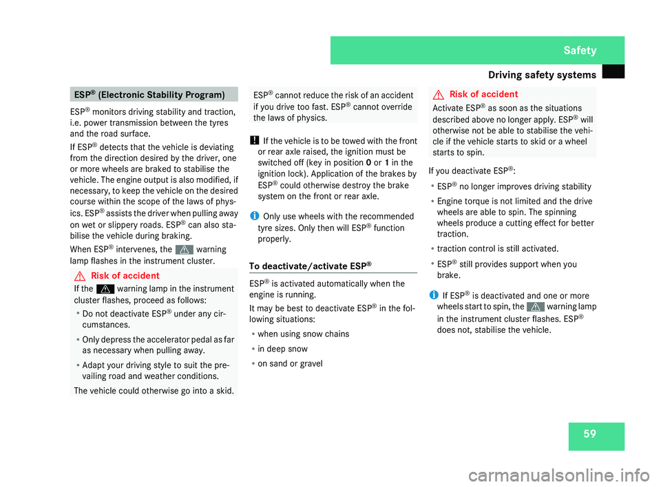 MERCEDES-BENZ CLS COUPE 2008  Owners Manual Driving safety systems
59ESP
®
 (Electronic Stability Program)
ESP ®
 monitors driving stability and traction,
i.e. power transmission between the tyres
and the road surface.
If ESP ®
 detects that