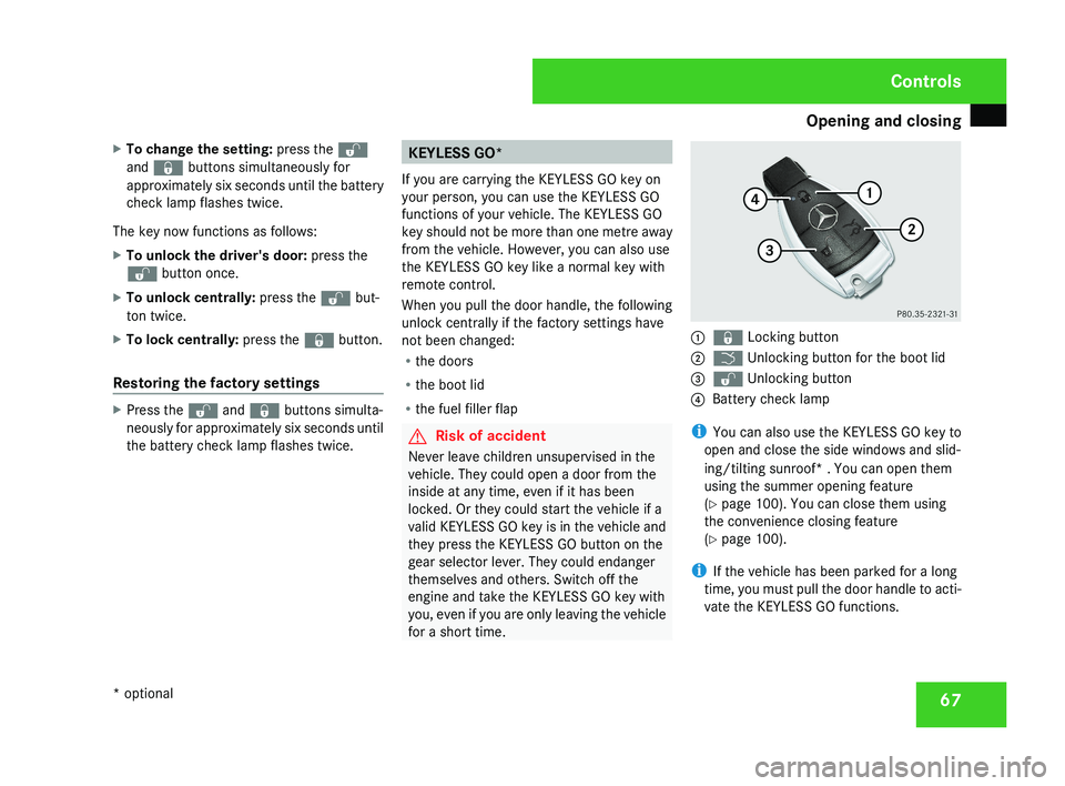 MERCEDES-BENZ CLS COUPE 2008 Repair Manual Opening and closing
67
X
To change the setting: press the k
and j buttons simultaneously for
approximately six seconds until the battery
check lamp flashes twice.
The key now functions as follows:
X T