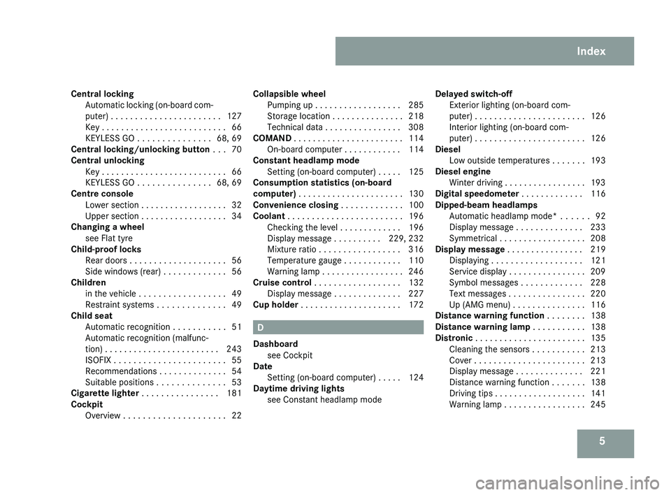 MERCEDES-BENZ CLS COUPE 2008  Owners Manual 5
Central locking
Automatic  locking (on-board com-
puter) . . . . . . . . . . . . . . . . . . . . . . . 127
Key . . . . . . . . . . . . . . . . . . . . . . . . . . 66
KEYLESS GO . . . . . . . . . . .