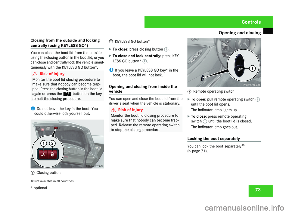 MERCEDES-BENZ CLS COUPE 2008 Manual PDF Opening and closing
73
Closing from the outside and locking
centrally (using KEYLESS GO*) You can close the boot lid from the outside
using the closing button in the boot lid, or you
can close and cen