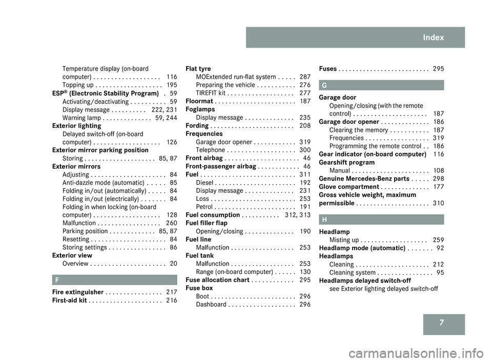 MERCEDES-BENZ CLS COUPE 2008  Owners Manual 7
Temperature display (on-board
computer) 
. . . . . . . . . . . . . . . . . . . 116
Topping up . . . . . . . . . . . . . . . . . . . 195
ESP ®
 (Electronic Stability Program)   . 59
Activating/deact
