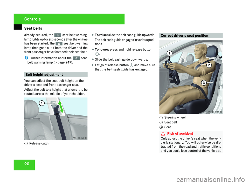 MERCEDES-BENZ CLS COUPE 2008  Owners Manual Seat belts
90
already secured, the 
< seat belt warning
lamp lights up for six seconds after the engine
has been started. The  < seat belt warning
lamp then goes out if both the driver and the
front p