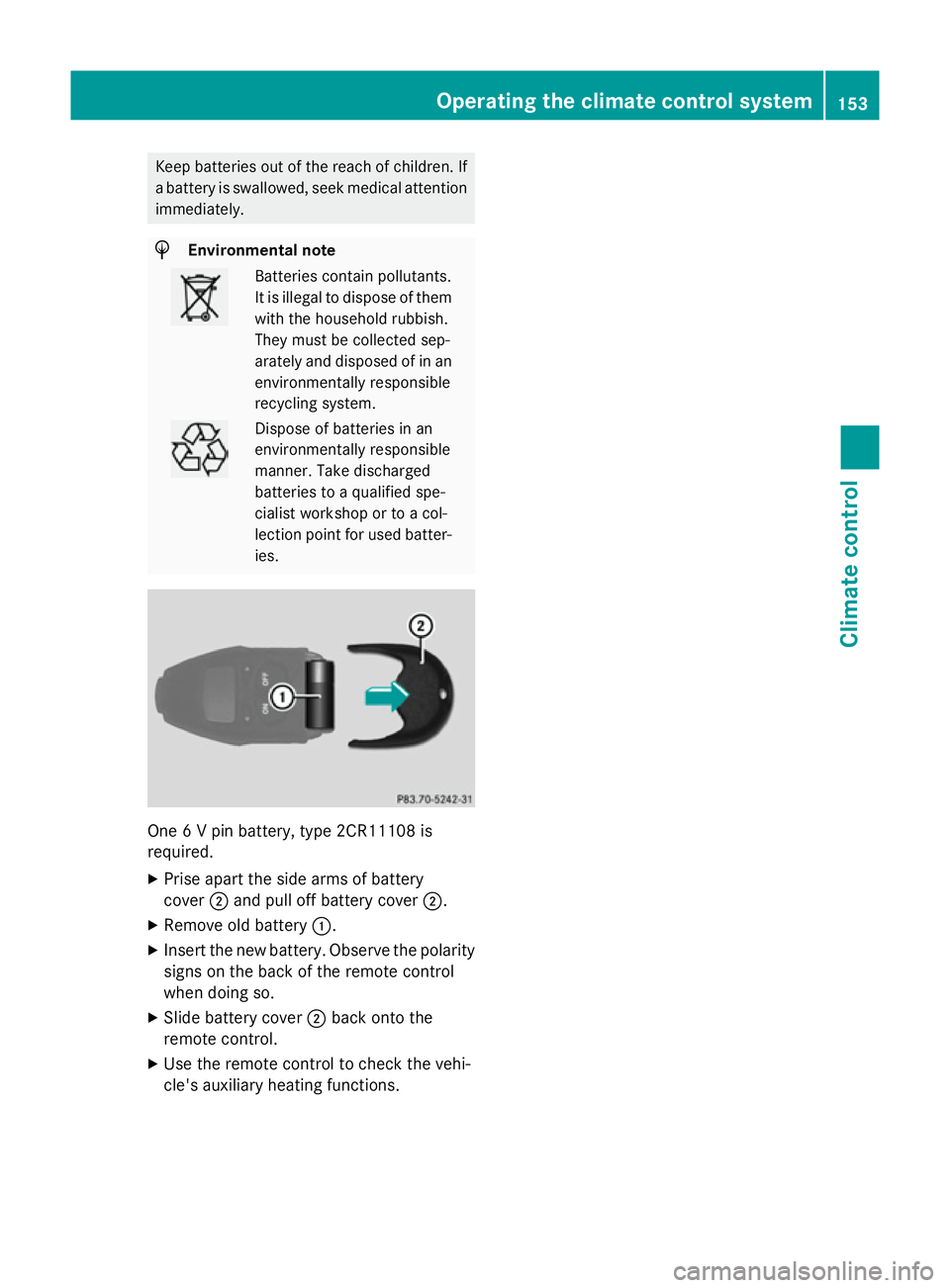 MERCEDES-BENZ CLS SHOOTING BRAKE 2014  Owners Manual Keep batteries out of the reach of children. If
a battery is swallowed, seek medical attention
immediately. H
Environmental note Batteries contain pollutants.
It is illegal to dispose of them with the
