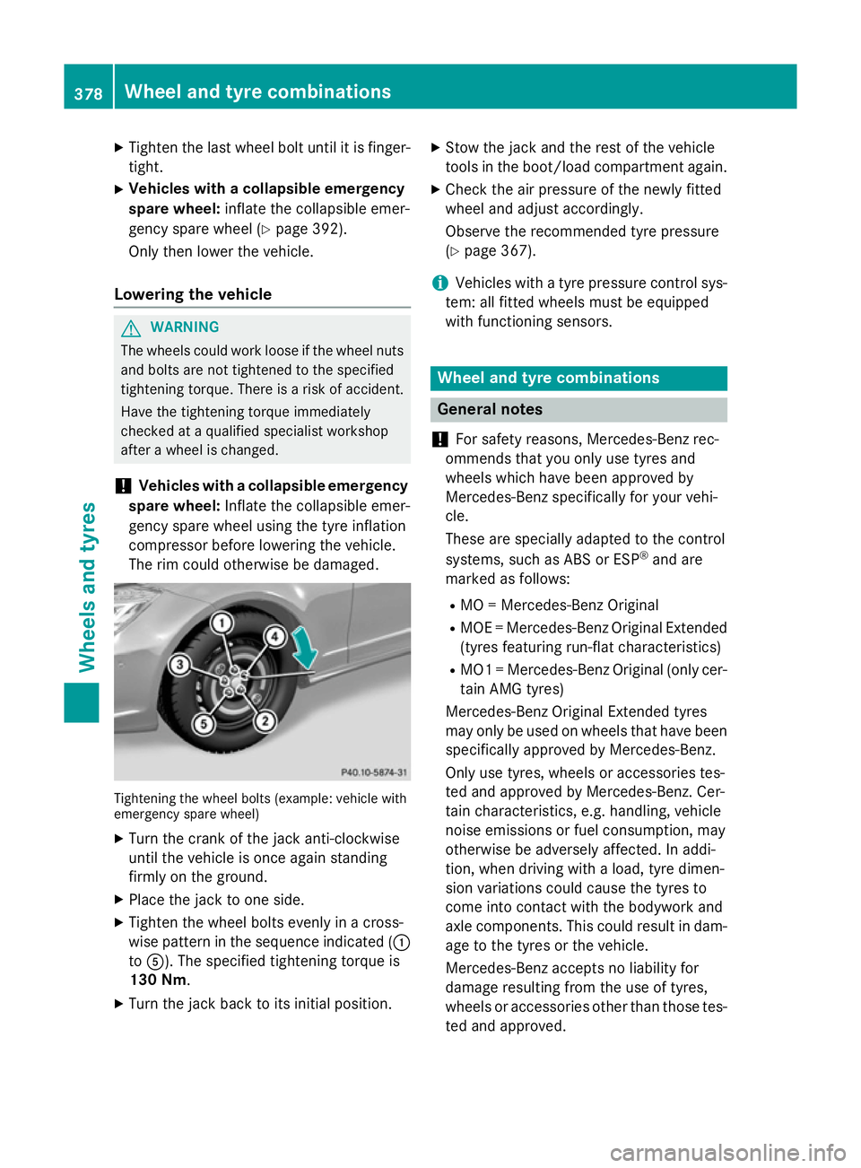 MERCEDES-BENZ CLS SHOOTING BRAKE 2014  Owners Manual X
Tighten the last wheel bolt until it is finger-
tight.
X Vehicles with a collapsible emergency
spare wheel: inflate the collapsible emer-
gency spare wheel (Y page 392).
Only then lower the vehicle.