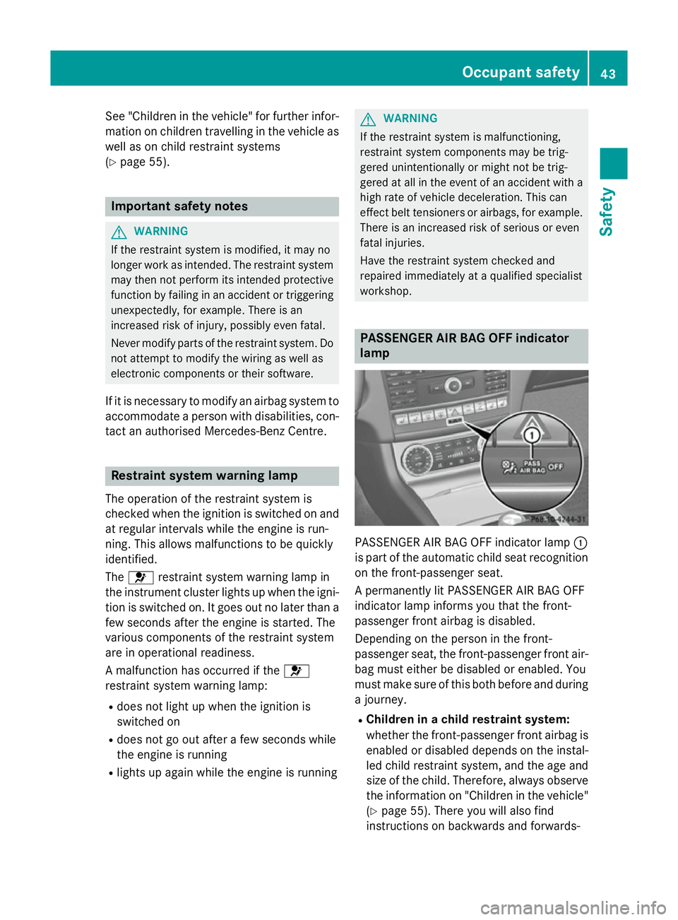 MERCEDES-BENZ CLS SHOOTING BRAKE 2014  Owners Manual See "Children in the vehicle" for further infor-
mation on children travelling in the vehicle as
well as on child restraint systems
(Y page 55). Important safety notes
G
WARNING
If the restrai