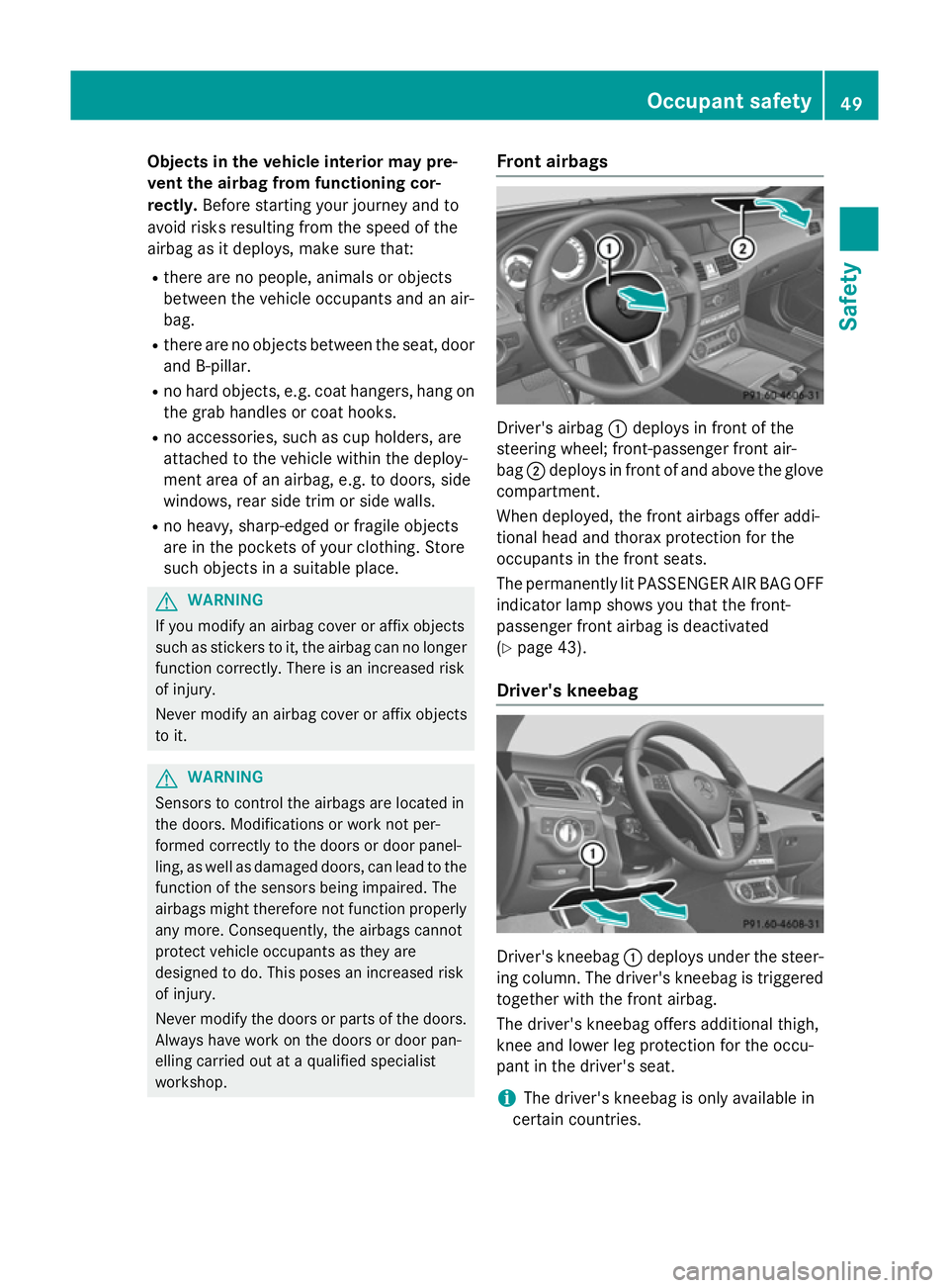 MERCEDES-BENZ CLS SHOOTING BRAKE 2014 Workshop Manual Objects in the vehicle interior may pre-
vent the airbag from functioning cor-
rectly. Before starting your journey and to
avoid risks resulting from the speed of the
airbag as it deploys, make sure t MERCEDES-BENZ CLS SHOOTING BRAKE 2014 Workshop Manual Objects in the vehicle interior may pre-
vent the airbag from functioning cor-
rectly. Before starting your journey and to
avoid risks resulting from the speed of the
airbag as it deploys, make sure t