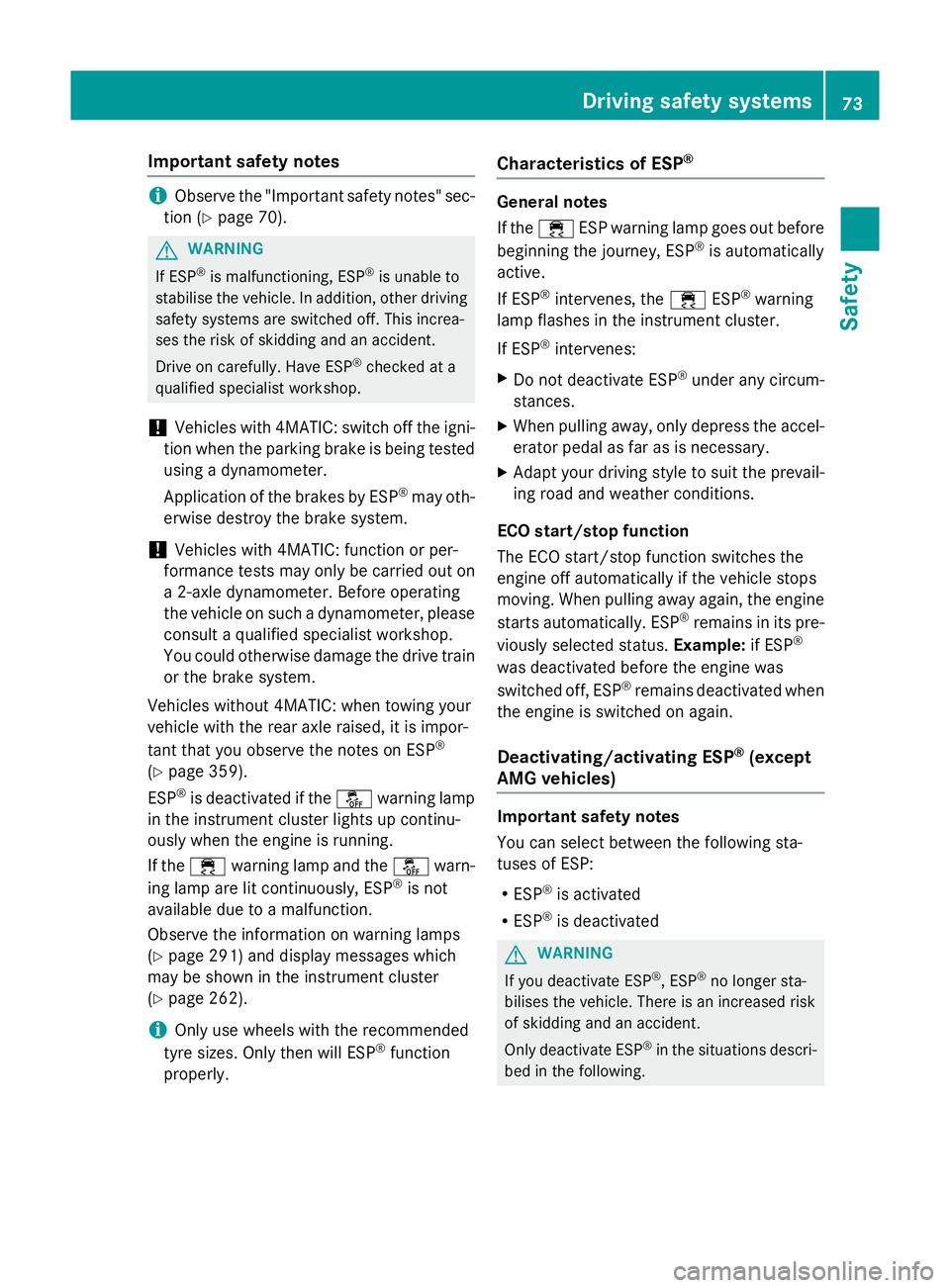 MERCEDES-BENZ CLS SHOOTING BRAKE 2014 Owners Manual Important safety notes
i
Observe the "Important safety notes" sec-
tion (Y page 70). G
WARNING
If ESP ®
is malfunctioning, ESP ®
is unable to
stabilise the vehicle. In addition, other drivin