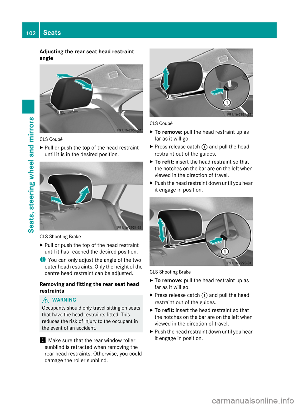 MERCEDES-BENZ CLS SHOOTING BRAKE 2012  Owners Manual Adjusting the rear seat head restraint
angle
CLS Coupé
X
Pull or push the top of the head restraint
until it is in the desired position. CLS Shooting Brake
X
Pull or push the top of the head restrain