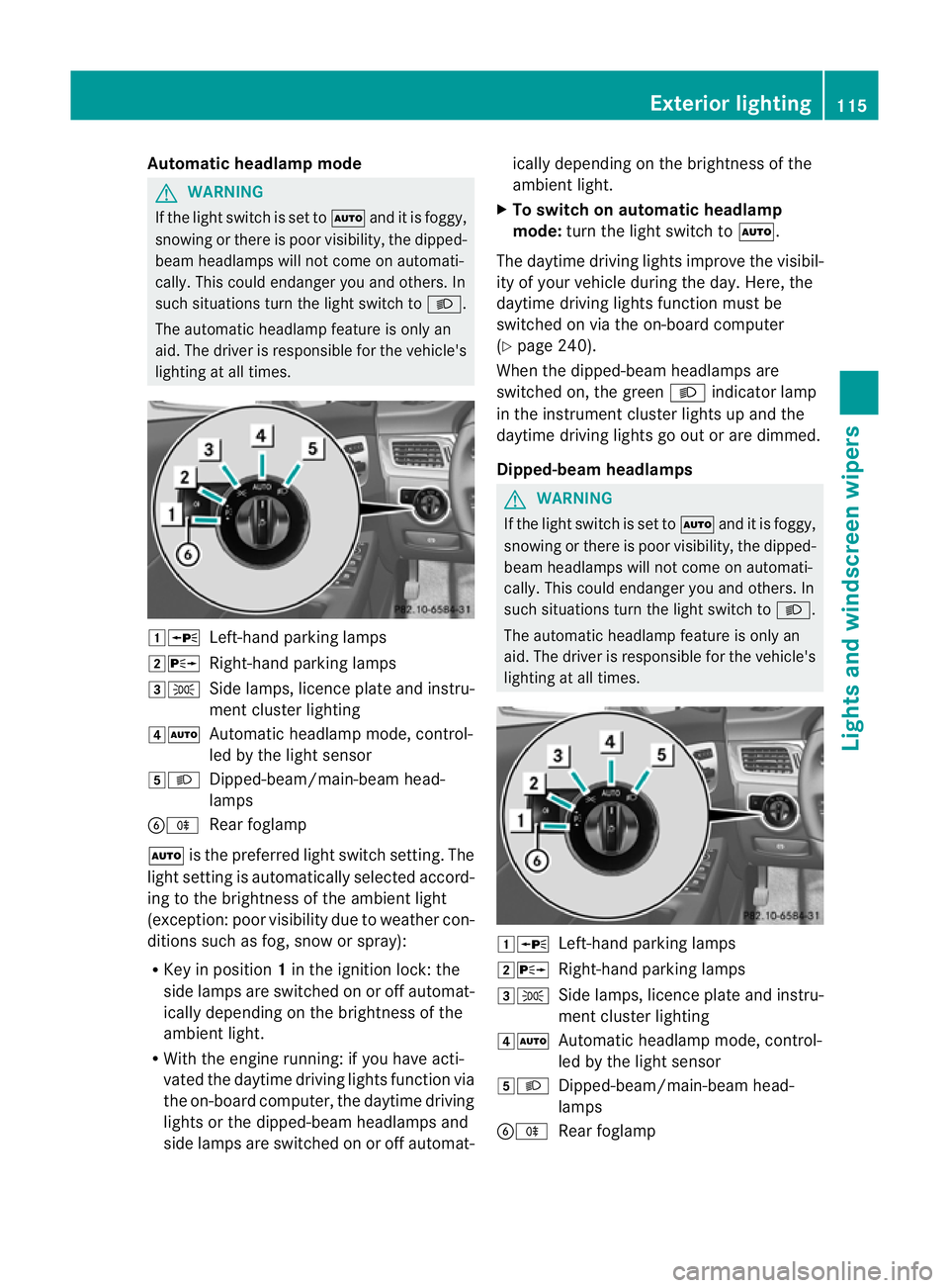 MERCEDES-BENZ CLS SHOOTING BRAKE 2012  Owners Manual Automatic headlamp mode
G
WARNING
If the ligh tswitch is set to Ãand it is foggy,
snowing or there is poor visibility, the dipped-
beam headlamps will not come on automati-
cally. This could endange 