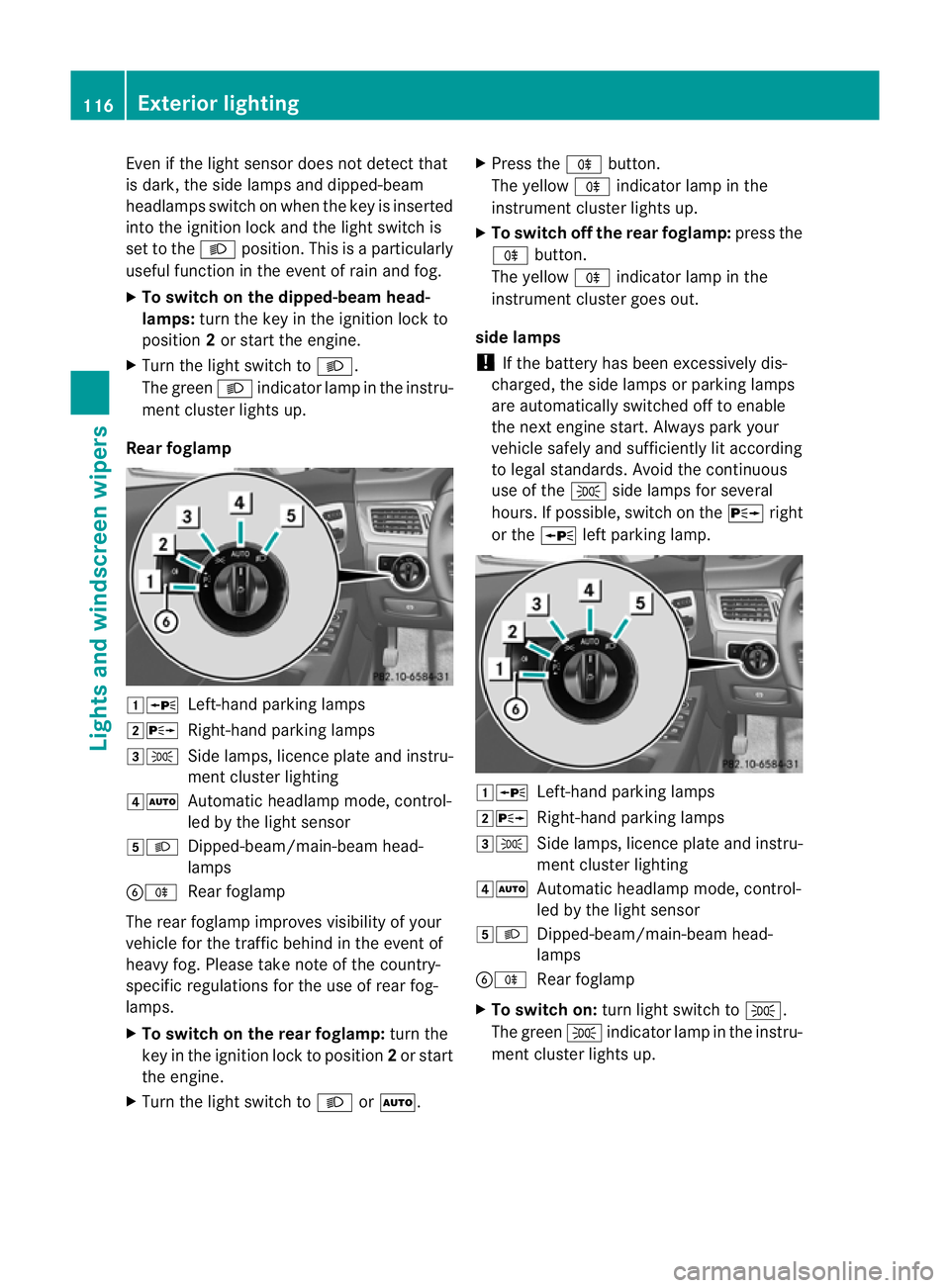 MERCEDES-BENZ CLS SHOOTING BRAKE 2012  Owners Manual Even if the ligh
tsensor does not detec tthat
is dark, the side lamps and dipped-beam
headlamps switch on when the key is inserted
into the ignition lock and the light switch is
set to the Lposition. 