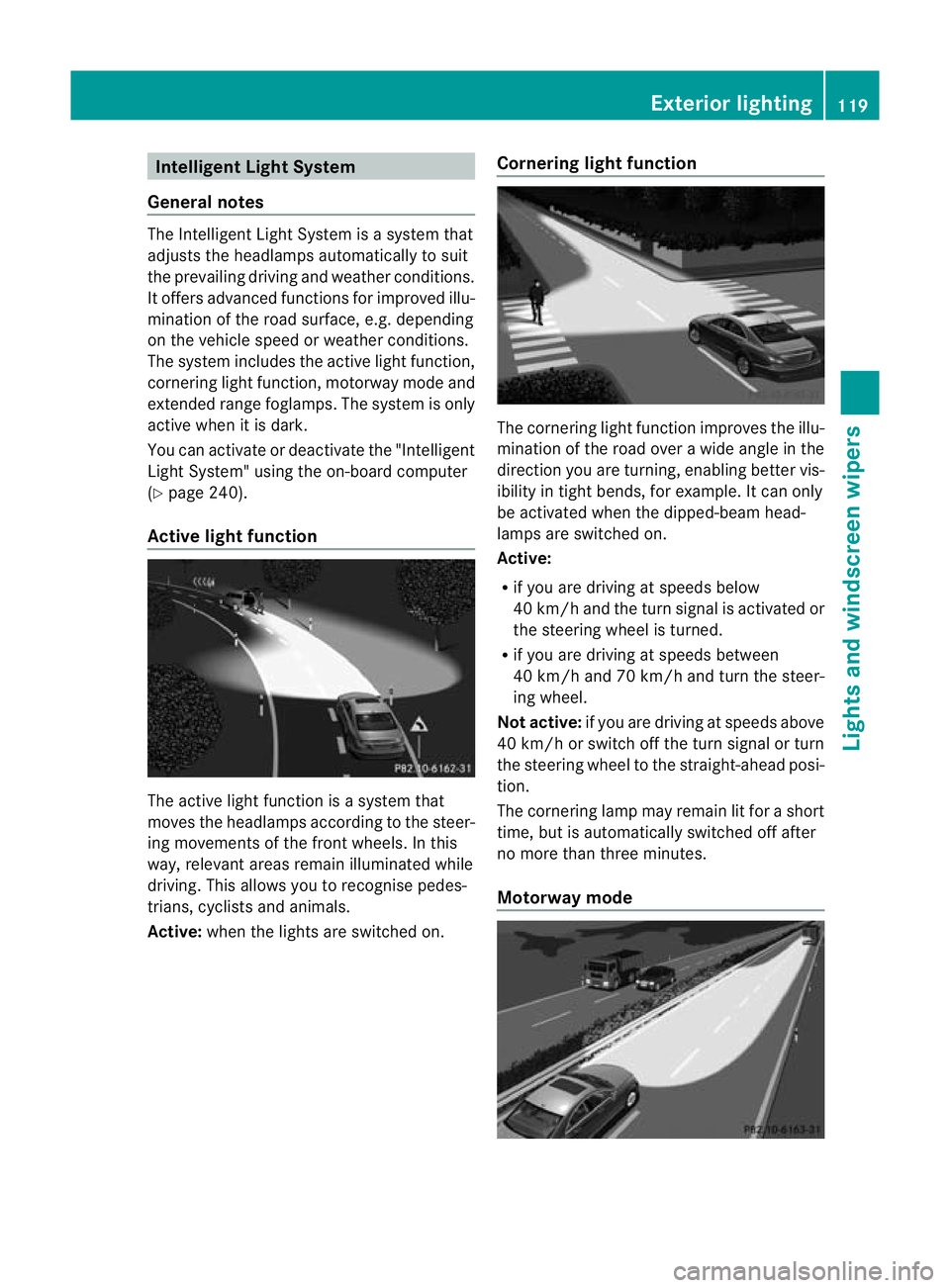 MERCEDES-BENZ CLS SHOOTING BRAKE 2012 Owners Manual Intelligen
tLight System
General notes The Intelligent Light System is a syste
mthat
adjusts the headlamps automatically to suit
the prevailing driving and weather conditions.
It offers advanced funct MERCEDES-BENZ CLS SHOOTING BRAKE 2012 Owners Manual Intelligen
tLight System
General notes The Intelligent Light System is a syste
mthat
adjusts the headlamps automatically to suit
the prevailing driving and weather conditions.
It offers advanced funct