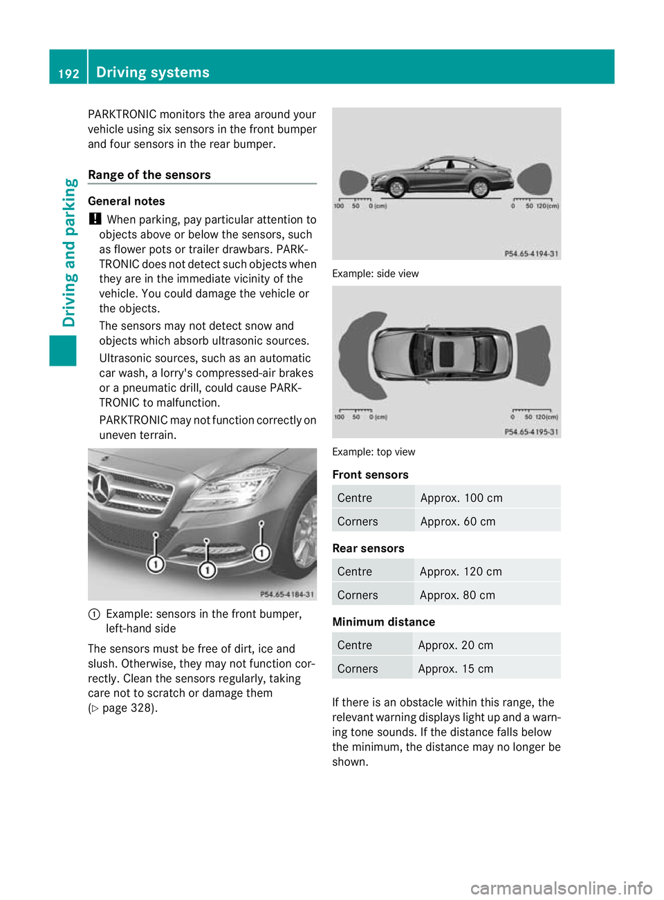 MERCEDES-BENZ CLS SHOOTING BRAKE 2012  Owners Manual PARKTRONIC monitors the area around your
vehicle using six sensors in the frontb umper
and four sensors in the rear bumper.
Range of the sensors General notes
!
When parking, pay particular attention 