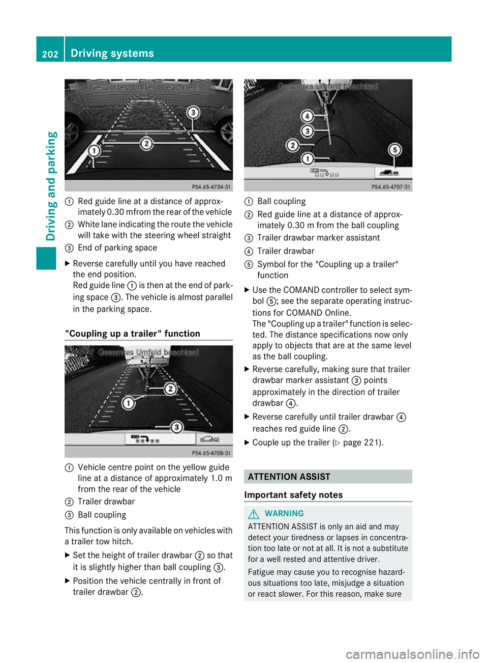 MERCEDES-BENZ CLS SHOOTING BRAKE 2012  Owners Manual :
Red guide line at a distanc eofapprox-
imately 0.3 0mfrom the rear of the vehicle
; White lane indicating the route the vehicle
will take with the steering wheel straight
= End of parking space
X Re