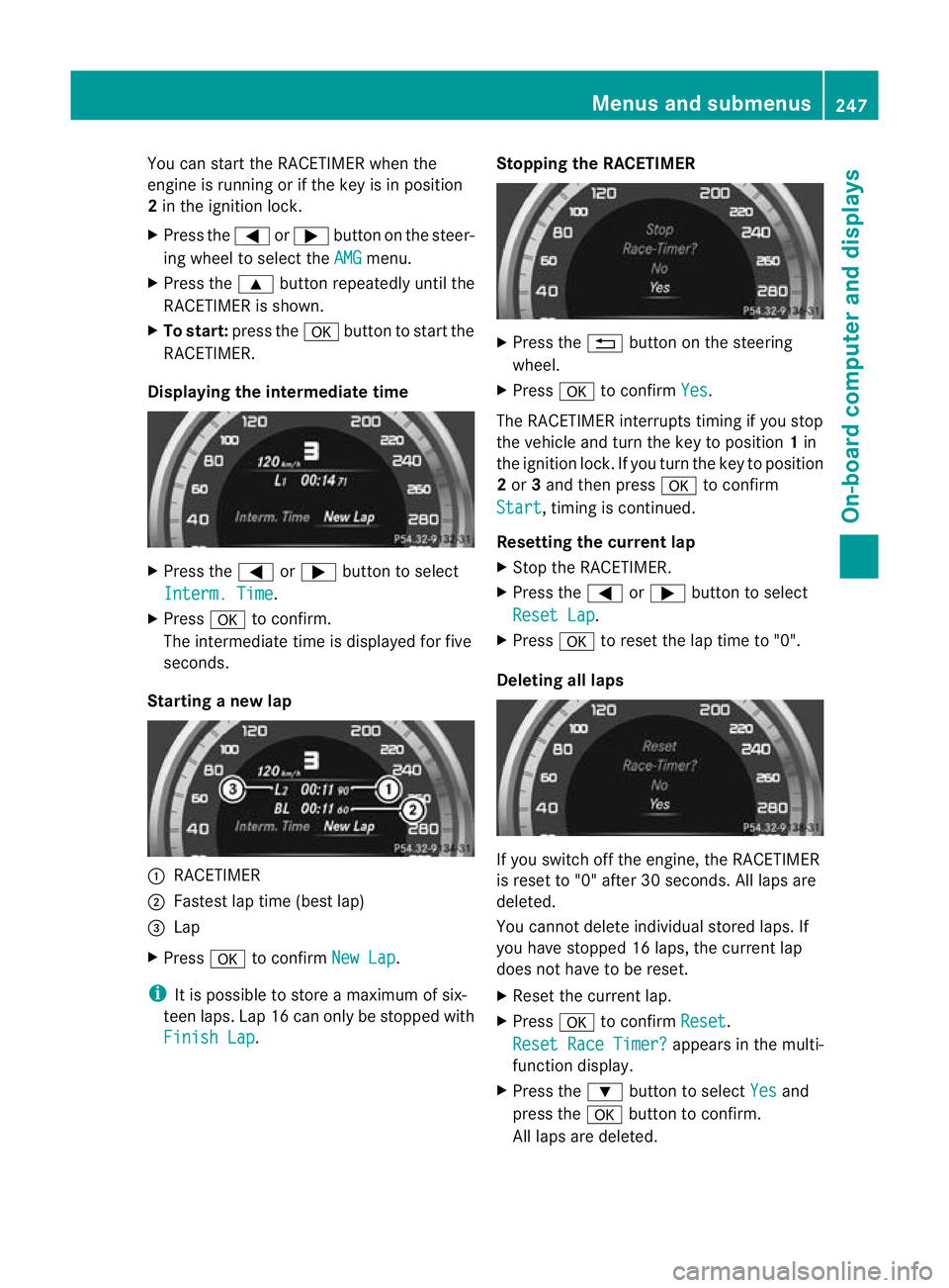 MERCEDES-BENZ CLS SHOOTING BRAKE 2012 Owners Manual You can start the RACETIMER when the
engine is running or if the key is in position
2 in the ignition lock.
X Press the =or; button on the steer-
ing wheel to selec tthe AMG menu.
X Press the 9button MERCEDES-BENZ CLS SHOOTING BRAKE 2012 Owners Manual You can start the RACETIMER when the
engine is running or if the key is in position
2 in the ignition lock.
X Press the =or; button on the steer-
ing wheel to selec tthe AMG menu.
X Press the 9button
