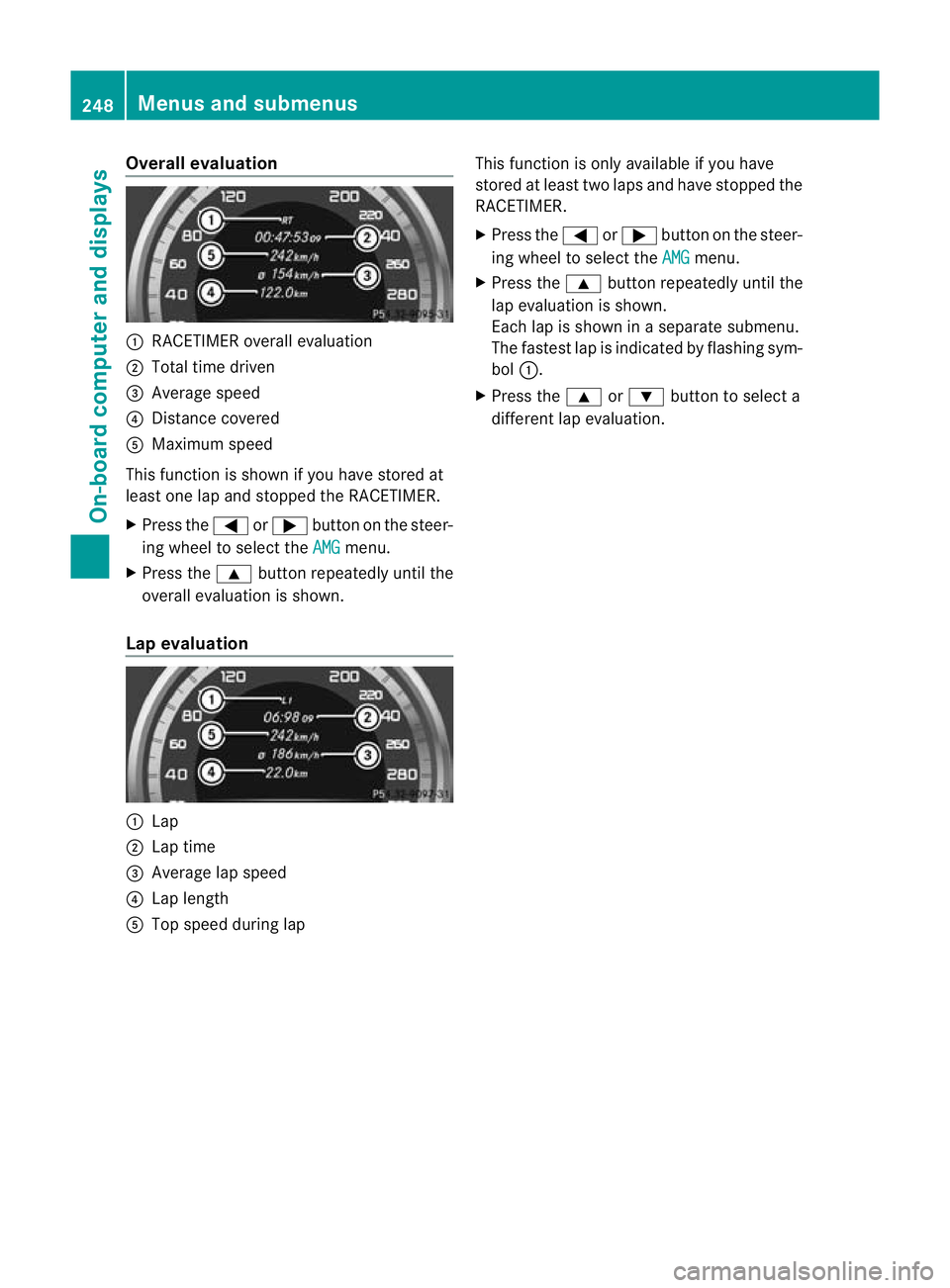 MERCEDES-BENZ CLS SHOOTING BRAKE 2012  Owners Manual Overall evaluation
:
RACETIMER overall evaluation
; Total time driven
= Average speed
? Distance covered
A Maximum speed
This function is shown if you have stored at
least one lap and stopped the RACE