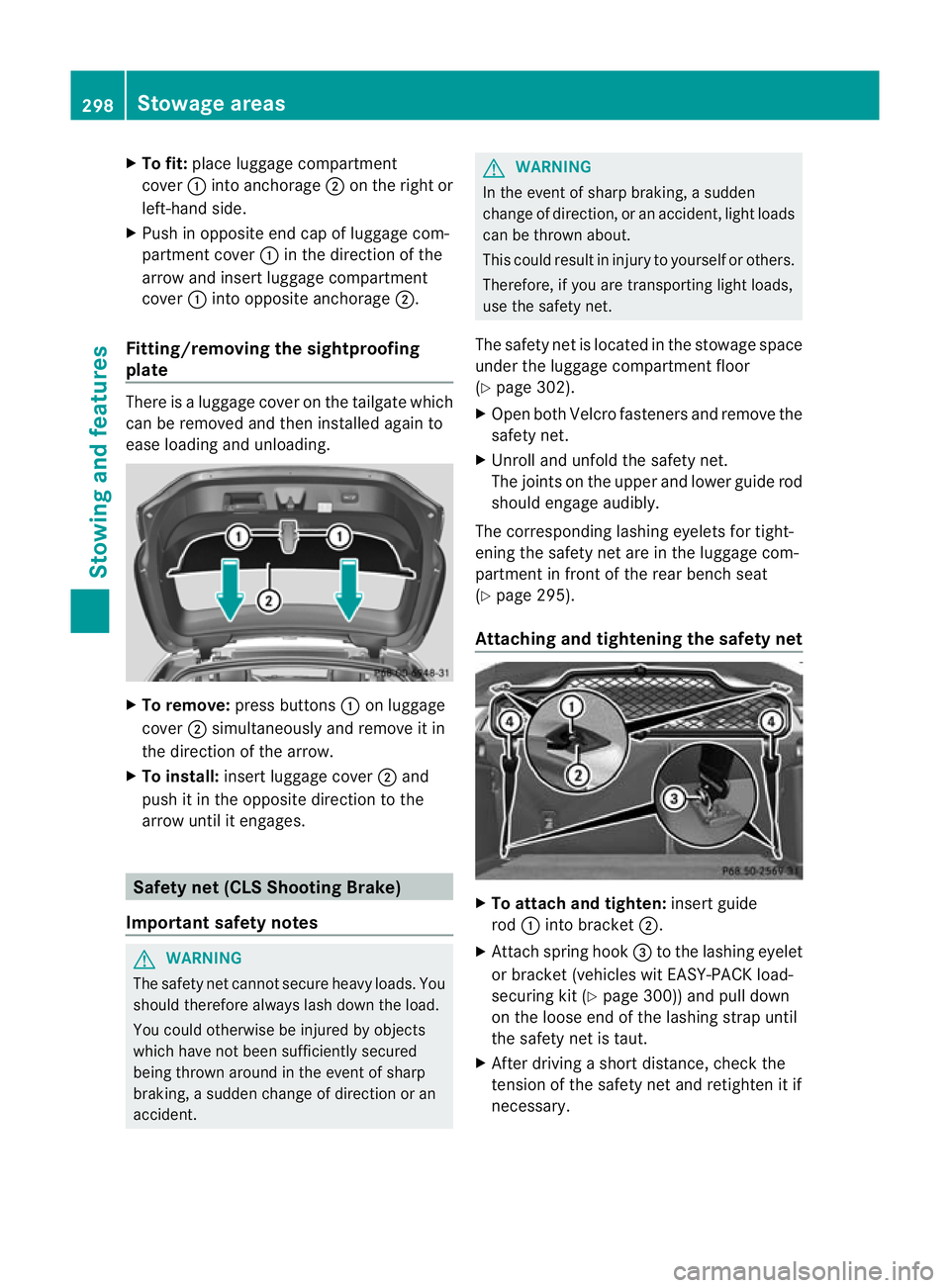 MERCEDES-BENZ CLS SHOOTING BRAKE 2012 Owners Manual X
To fit: place luggage compartment
cover :into anchorage ;on the right or
left-hand side.
X Push in opposite end cap of luggage com-
partment cover :in the direction of the
arrow and insert luggage c MERCEDES-BENZ CLS SHOOTING BRAKE 2012 Owners Manual X
To fit: place luggage compartment
cover :into anchorage ;on the right or
left-hand side.
X Push in opposite end cap of luggage com-
partment cover :in the direction of the
arrow and insert luggage c