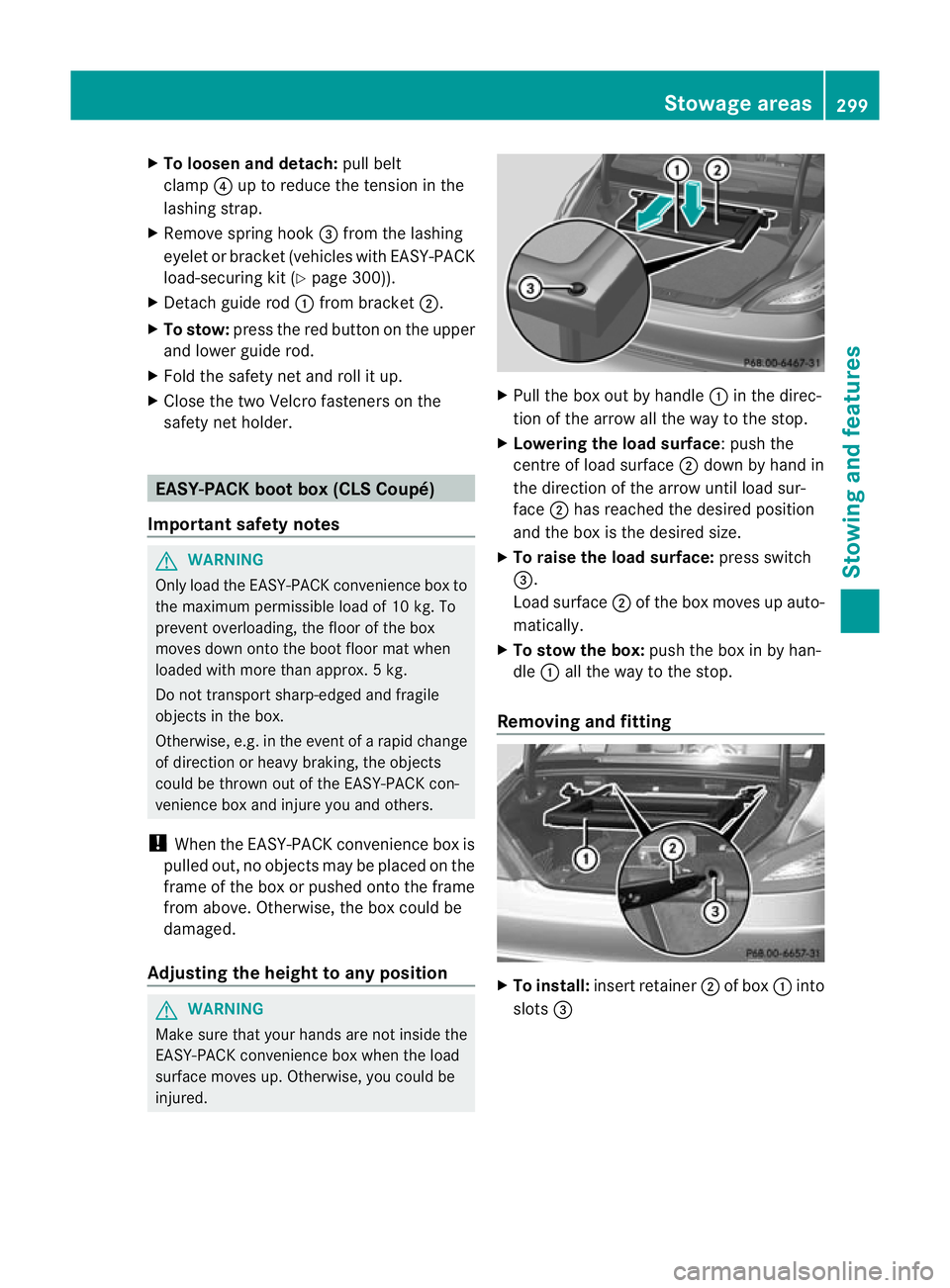 MERCEDES-BENZ CLS SHOOTING BRAKE 2012 Owners Manual X
To loosen and detach: pull belt
clamp ?up to reduce the tension in the
lashing strap.
X Remove spring hook =from the lashing
eyelet or bracket (vehicles with EASY-PACK
load-securing kit (Y page 300) MERCEDES-BENZ CLS SHOOTING BRAKE 2012 Owners Manual X
To loosen and detach: pull belt
clamp ?up to reduce the tension in the
lashing strap.
X Remove spring hook =from the lashing
eyelet or bracket (vehicles with EASY-PACK
load-securing kit (Y page 300)