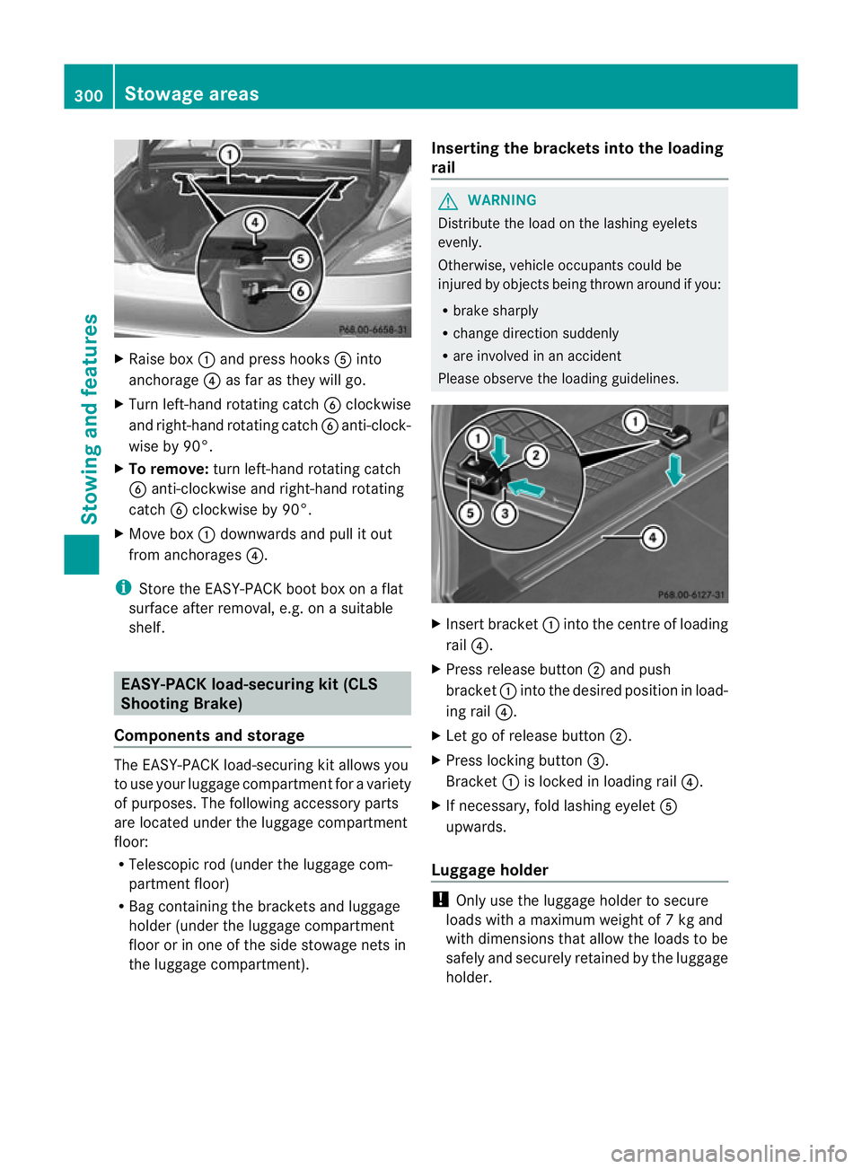 MERCEDES-BENZ CLS SHOOTING BRAKE 2012 Owners Manual X
Raise box :and press hooks Ainto
anchorage ?as far as they will go.
X Turn left-hand rotating catch Bclockwise
and right-hand rotating catch Banti-clock-
wise by 90°.
X To remove: turn left-hand ro MERCEDES-BENZ CLS SHOOTING BRAKE 2012 Owners Manual X
Raise box :and press hooks Ainto
anchorage ?as far as they will go.
X Turn left-hand rotating catch Bclockwise
and right-hand rotating catch Banti-clock-
wise by 90°.
X To remove: turn left-hand ro