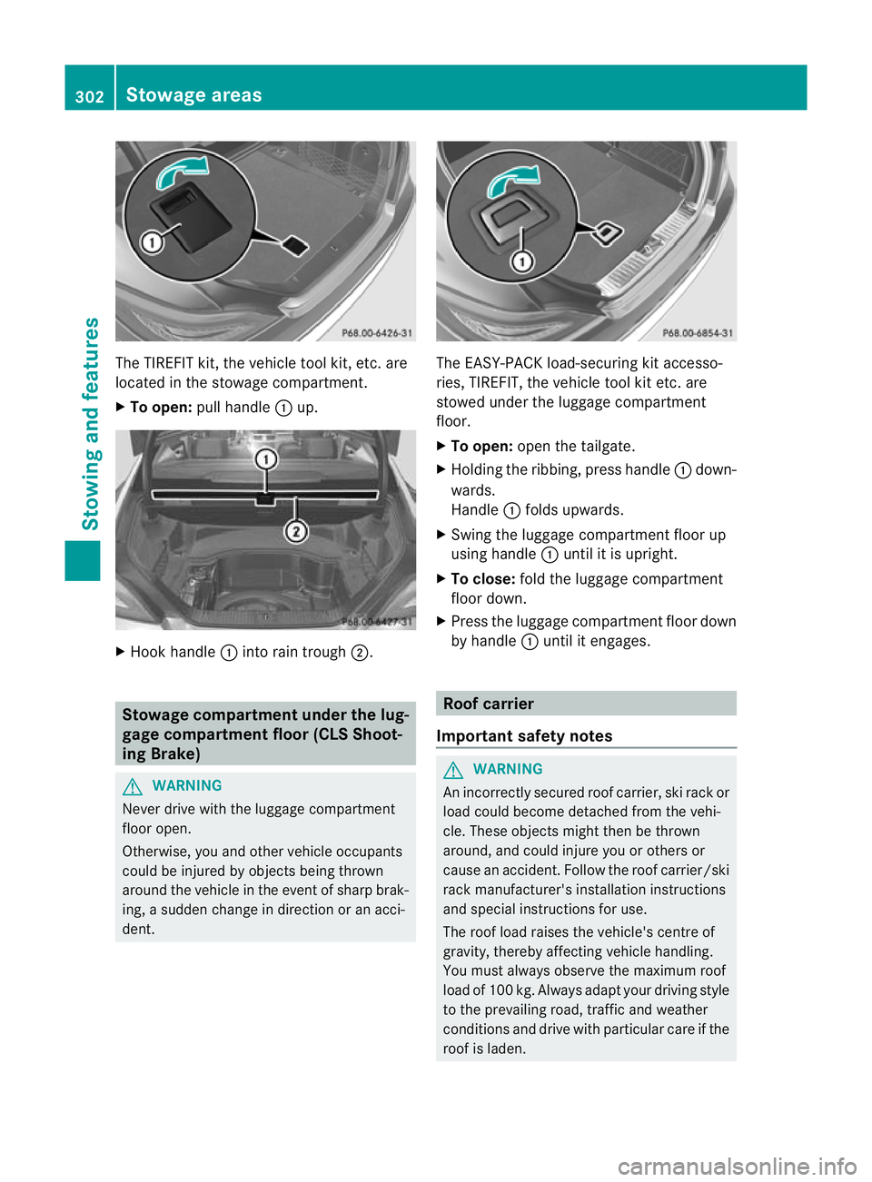 MERCEDES-BENZ CLS SHOOTING BRAKE 2012 Owners Manual The TIREFIT kit, the vehicle tool kit, etc. are
located in the stowage compartment.
X
To open: pull handle :up. X
Hook handle :into rain trough ;. Stowage compartment under the lug-
gage compartment f MERCEDES-BENZ CLS SHOOTING BRAKE 2012 Owners Manual The TIREFIT kit, the vehicle tool kit, etc. are
located in the stowage compartment.
X
To open: pull handle :up. X
Hook handle :into rain trough ;. Stowage compartment under the lug-
gage compartment f