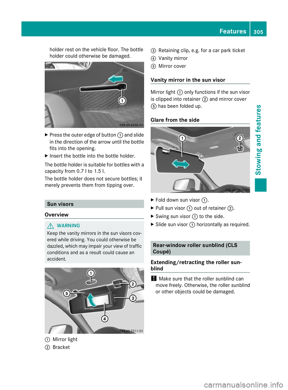 MERCEDES-BENZ CLS SHOOTING BRAKE 2012 Owners Manual holder rest on the vehicle floor. The bottle
holder could otherwise be damaged. X
Press the outer edge of button :and slide
in the direction of the arrow until the bottle
fits into the opening.
X Inse MERCEDES-BENZ CLS SHOOTING BRAKE 2012 Owners Manual holder rest on the vehicle floor. The bottle
holder could otherwise be damaged. X
Press the outer edge of button :and slide
in the direction of the arrow until the bottle
fits into the opening.
X Inse