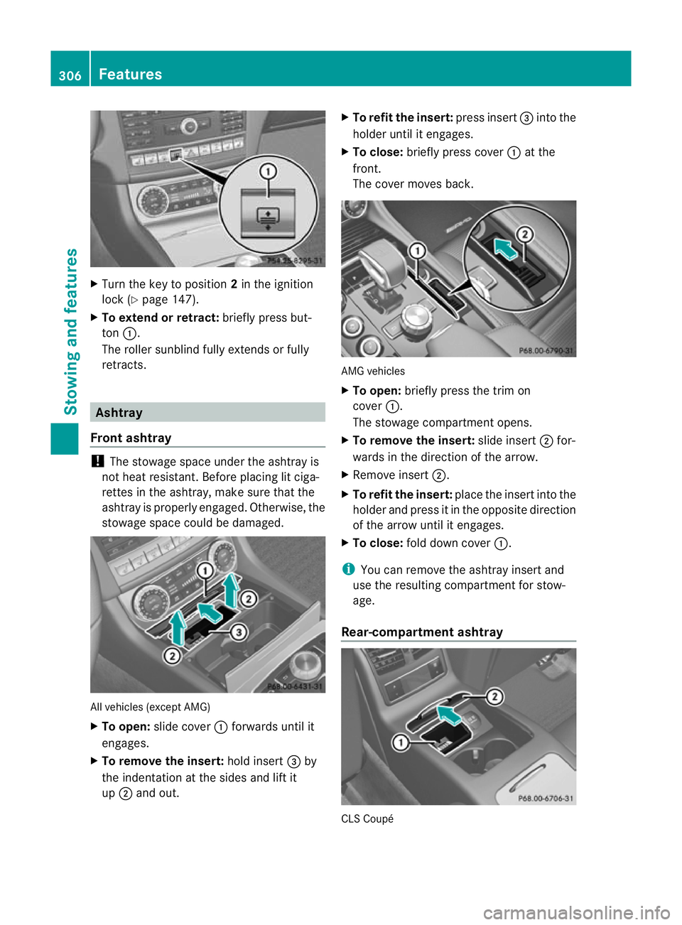MERCEDES-BENZ CLS SHOOTING BRAKE 2012 Owners Manual X
Turn the key to position 2in the ignition
lock (Y page 147).
X To extend or retract: briefly press but-
ton :.
The roller sunblind fully extends or fully
retracts. Ashtray
Front ashtray !
The stowag MERCEDES-BENZ CLS SHOOTING BRAKE 2012 Owners Manual X
Turn the key to position 2in the ignition
lock (Y page 147).
X To extend or retract: briefly press but-
ton :.
The roller sunblind fully extends or fully
retracts. Ashtray
Front ashtray !
The stowag