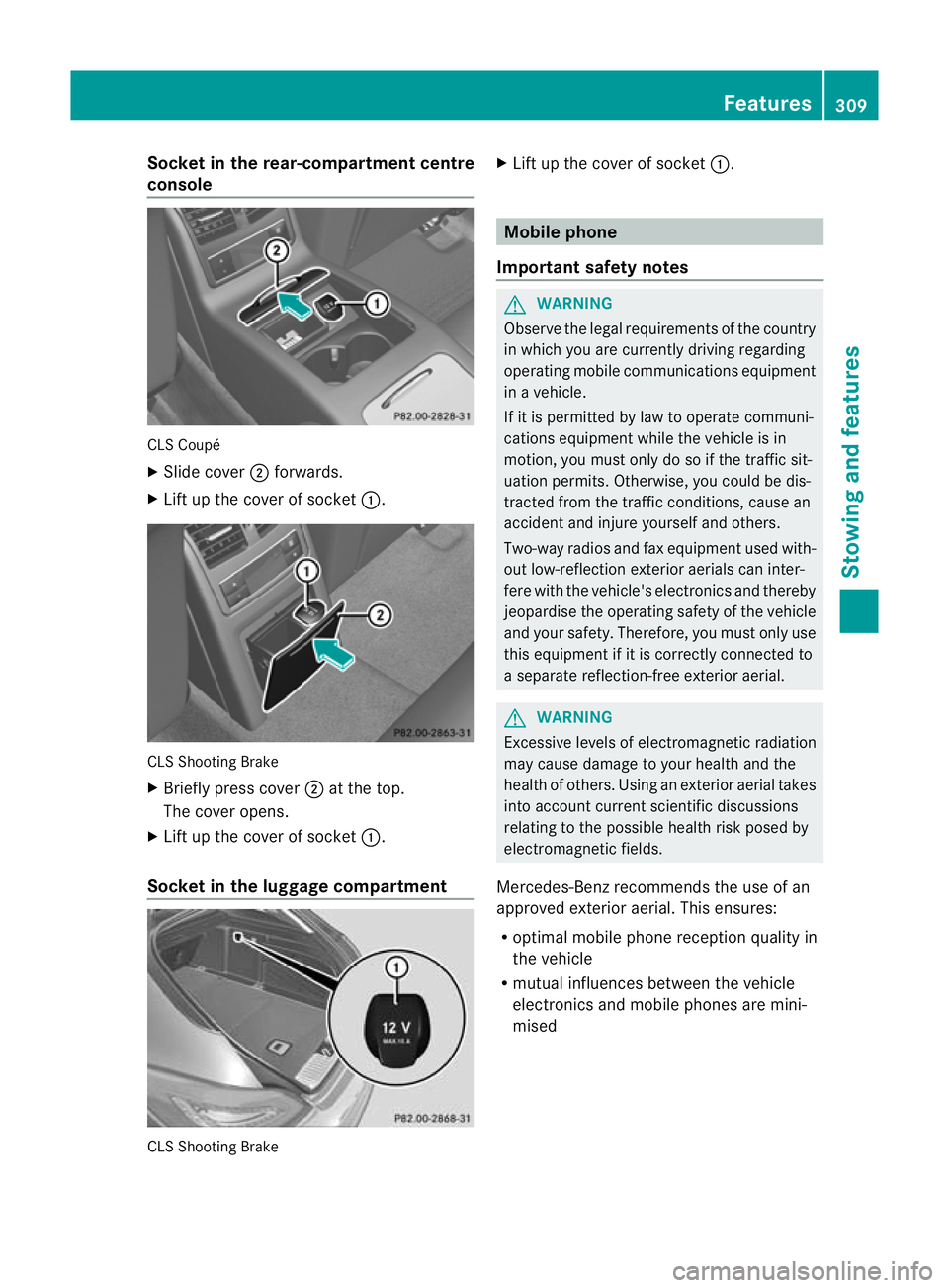 MERCEDES-BENZ CLS SHOOTING BRAKE 2012 Owners Manual Socket in the rear-compartment centre
console CLS Coupé
X
Slide cover ;forwards.
X Lift up the cover of socket :.CLS Shooting Brake
X
Briefly press cover ;at the top.
The cover opens.
X Lift up the c MERCEDES-BENZ CLS SHOOTING BRAKE 2012 Owners Manual Socket in the rear-compartment centre
console CLS Coupé
X
Slide cover ;forwards.
X Lift up the cover of socket :.CLS Shooting Brake
X
Briefly press cover ;at the top.
The cover opens.
X Lift up the c