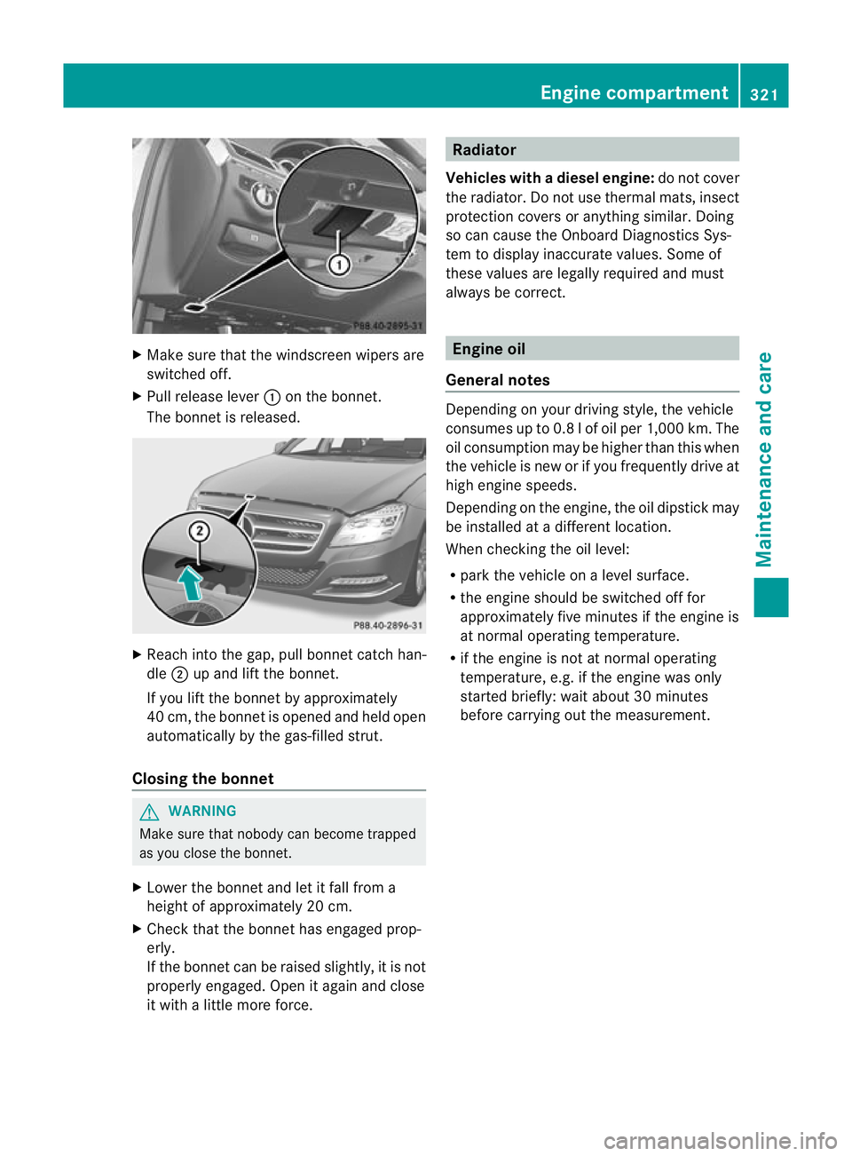 MERCEDES-BENZ CLS SHOOTING BRAKE 2012  Owners Manual X
Make sure that the windscreen wipers are
switched off.
X Pull release lever :on the bonnet.
The bonnet is released. X
Reach into the gap, pull bonnet catch han-
dle ;up and lift the bonnet.
If you l